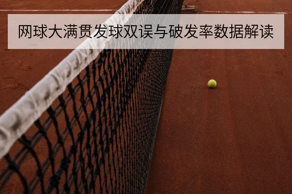网球大满贯发球双误与破发率数据解读